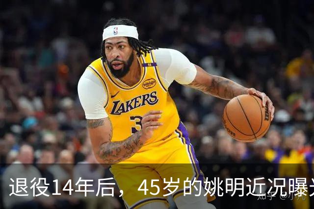 退役14年后，45岁的姚明近况曝光，面相变了，走路姿势奇怪引争议