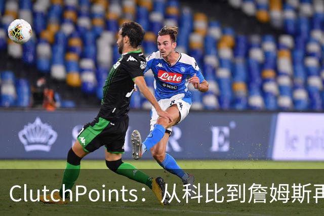 ClutchPoints：从科比到詹姆斯再到东契奇 湖人巨星传承继续
